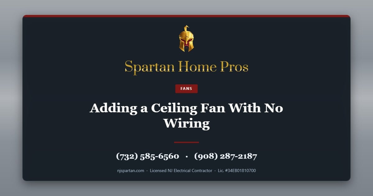 Adding a Ceiling Fan With No Wiring — Spartan Home Pros, licensed New Jersey electrical contractor. Call (732) 585-6560 or (908) 287-2187.