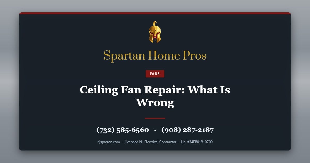 Ceiling Fan Repair: What Is Wrong — Spartan Home Pros, licensed New Jersey electrical contractor. Call (732) 585-6560 or (908) 287-2187.