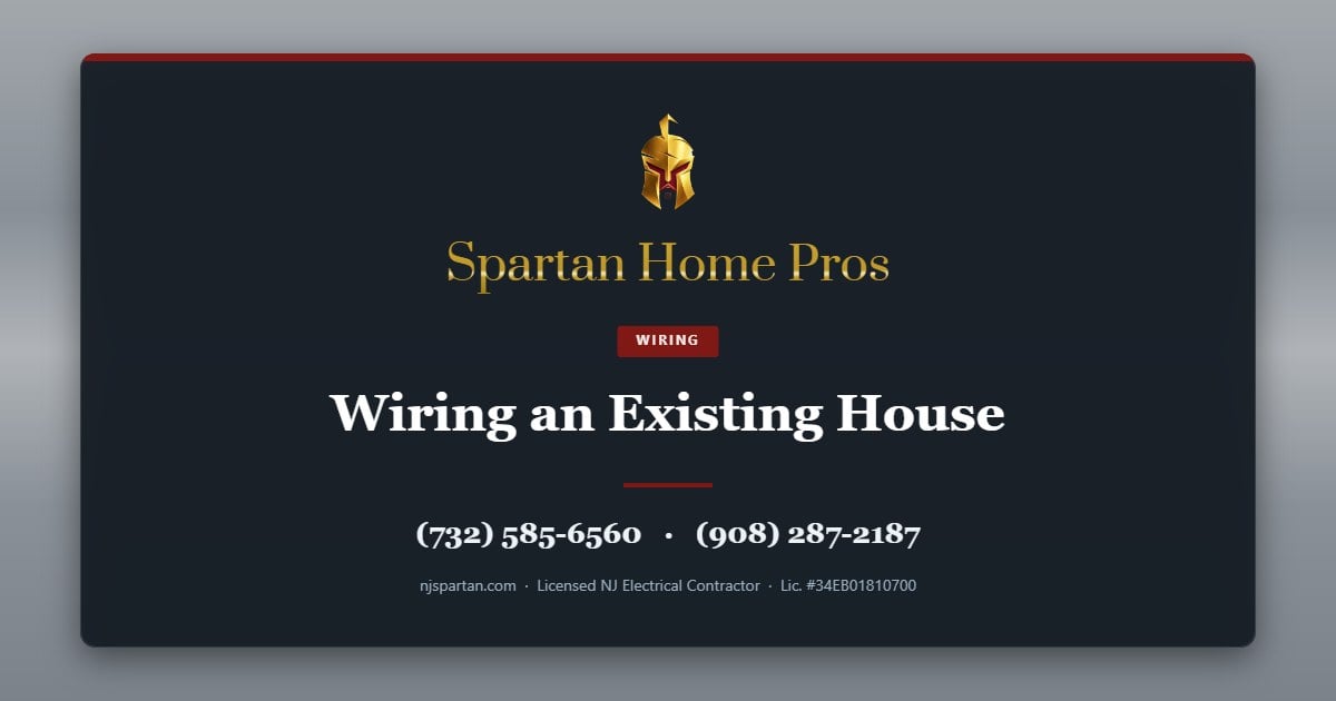 Wiring an Existing House — Spartan Home Pros, licensed New Jersey electrical contractor. Call (732) 585-6560 or (908) 287-2187.