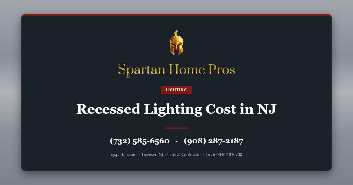 Recessed Lighting Cost in NJ — Spartan Home Pros, licensed New Jersey electrical contractor. Call (732) 585-6560 or (908) 287-2187.